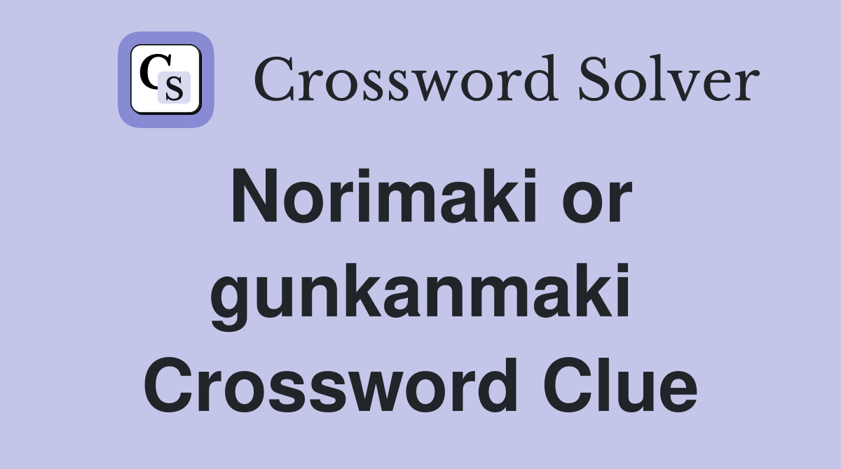 Norimaki or gunkanmaki Crossword Clue Answers Crossword Solver